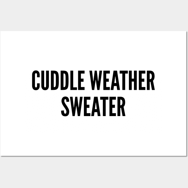 Cute Winter Shirt - Cuddle Weather Sweater - Cute Slogan Statement Wall Art by sillyslogans